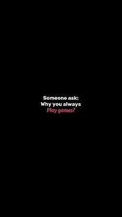 y u alwys play games