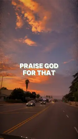 Praise God For That