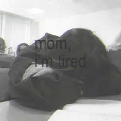 mom im tired