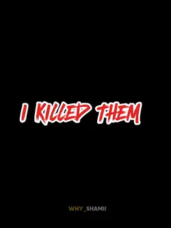 I KILLED THEM