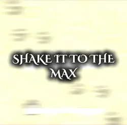Shake it to the max