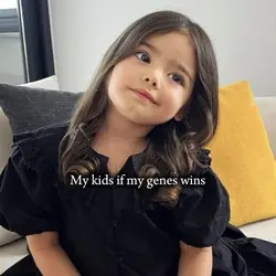 My kids if my genes