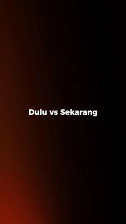 Dulu vs sekarang