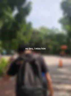 no bro, I miss him.