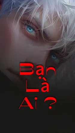 BẠN LÀ AI ?