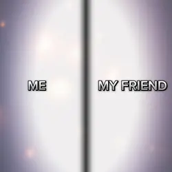 ME AND MY FRIEND 