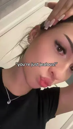 “youre just jealous”