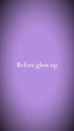 Before glow up