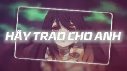 HÃY TRAO CHO ANH 