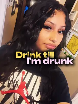 Drink till I’m drunk