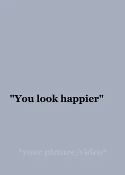 You look happier 