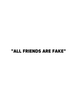 all friends are fake
