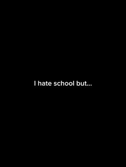 i hate school but
