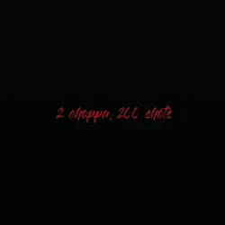 2 choppa, 200 shots
