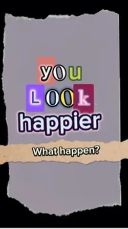 you look happier 👀