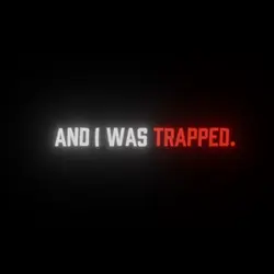 AND I WAS TRAPPED.