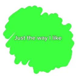 Just the way I like