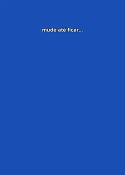 mude até ficar