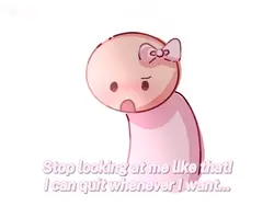 I can quit whenever.