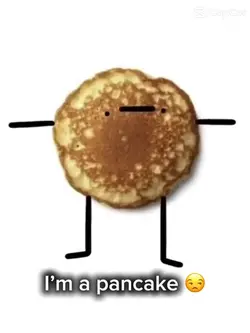 I’m a pancake