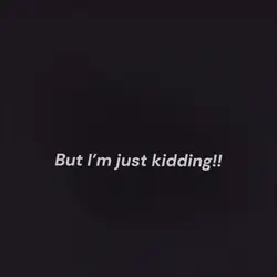 I’m just kidding..