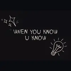 when you know u know