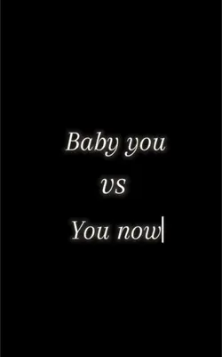Baby you vs you now