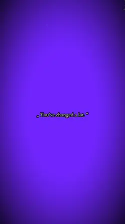 you've changed a lot