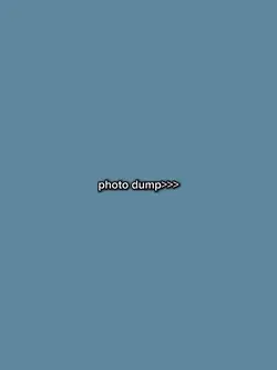 Photo dump>>>