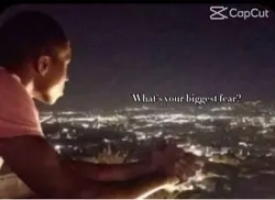 biggest fear?