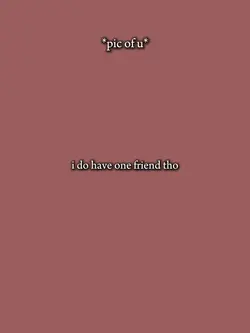 i do have one friend