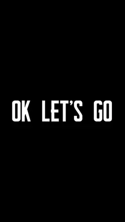 OK LET’S GO