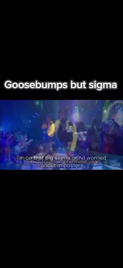 Goosebumps but sigma