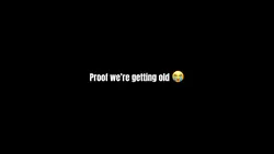 we’re gettin old 😭