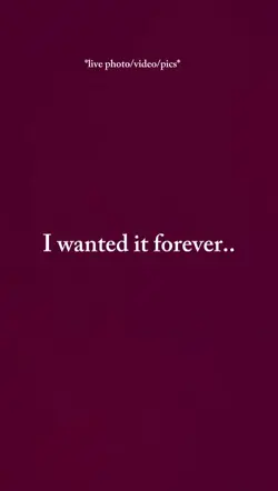 I wanted it forever