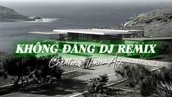 KHÔNG ĐÁNG REMIX
