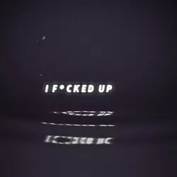 I f*cked up oh 