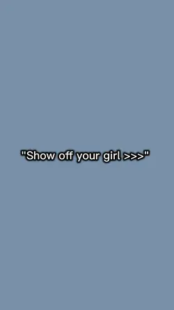 show off your girl>>