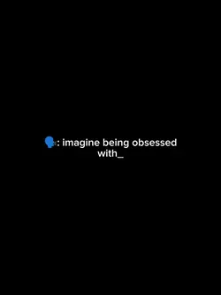 imagine being obsess