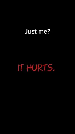 It hurts.