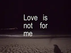 Love is not for me