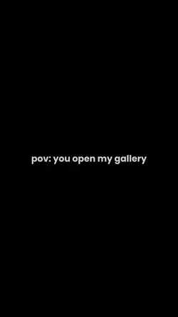 Pov: open my gallery