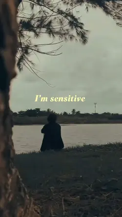I’m sensitive..