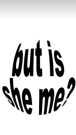 but is she me?