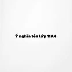 Ý nghĩa tên lớp 11A4