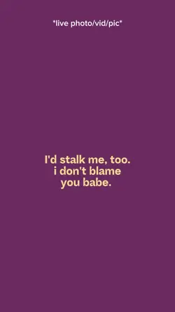 I'd stalk me too