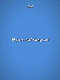 10yrs won't change u