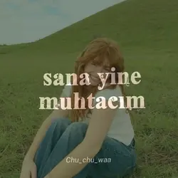 SANA YİNE MUHTACIMM