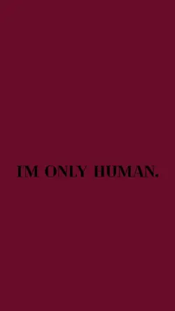 I'm only human.