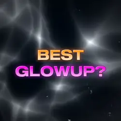 Best Glowup?!